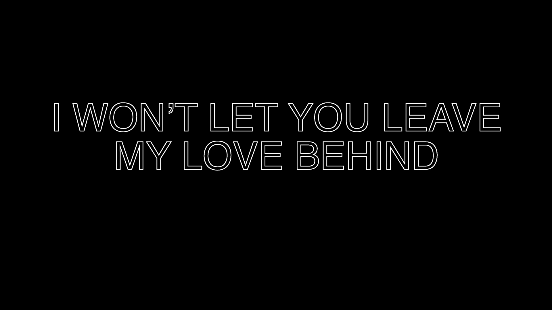 I Won't Let You Leave My Love Behind title card. White letters on black background reminiscent of the poster from the 1982 film Poltergeist.